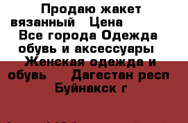 Продаю жакет вязанный › Цена ­ 2 200 - Все города Одежда, обувь и аксессуары » Женская одежда и обувь   . Дагестан респ.,Буйнакск г.